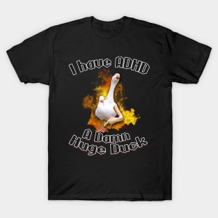 I have ADHD - A damn huge duck T-Shirt